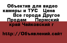 Объектив для видео камеры и ТУС › Цена ­ 8 000 - Все города Другое » Продам   . Пермский край,Чайковский г.